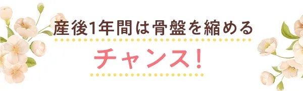 産後１年間は骨盤を縮めるチャンス！